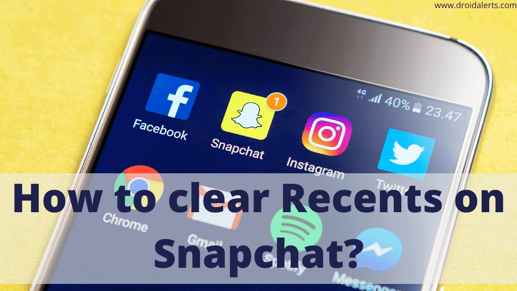 How to clear recents on Snapchat? Droid Alerts