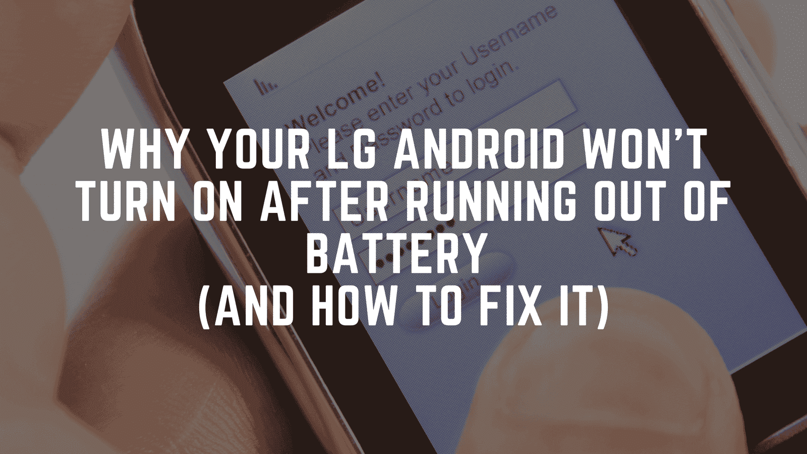 Lg Android Not Turning On After Running Out of Battery