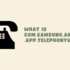 What is com.samsung.android.app.telephonyui?